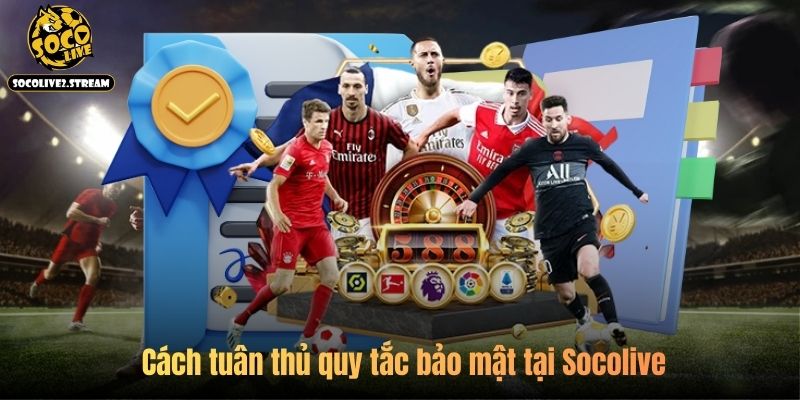 Cách tuân thủ quy tắc bảo mật tại Socolive 